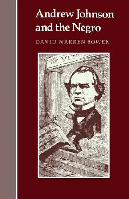Andrew Johnson and the Negro by David Warren Bowen
