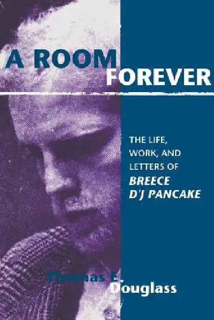 A Room Forever: The Life, Work, and Letters of Breece D'J Pancake by Thomas E. Douglass