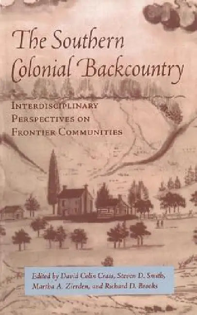 Southern Colonial Backcountry: Interdisciplinary Perspectives by David Colin Crass, Martha A. Zierden, Richard D. Brooks