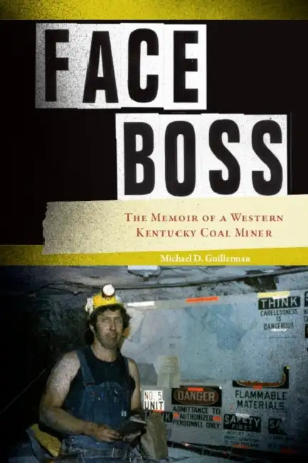 Face Boss: The Memoir of a Western Kentucky Coal Miner by Michael D. Guillerman