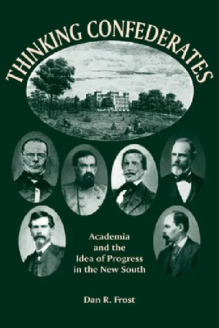 Thinking Confederates: Academia and the Idea of Progress in the New South by Dan F. Frost