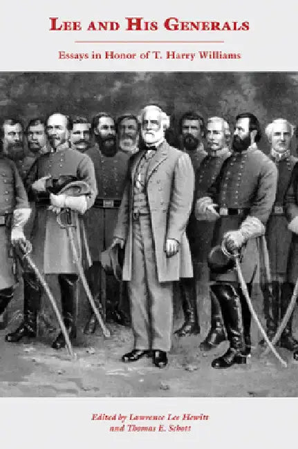 Lee and His Generals: Essays in Honor of T. Harry Williams by Lawrence Lee Hewitt