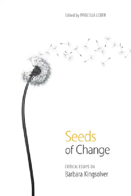 Seeds of Change: Critical Essays on Barbara Kingsolver by Priscilla Leder
