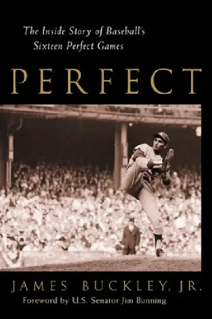 Perfect: The Inside Story of Baseball's Sixteen Perfect Games by James, Jr. Buckley