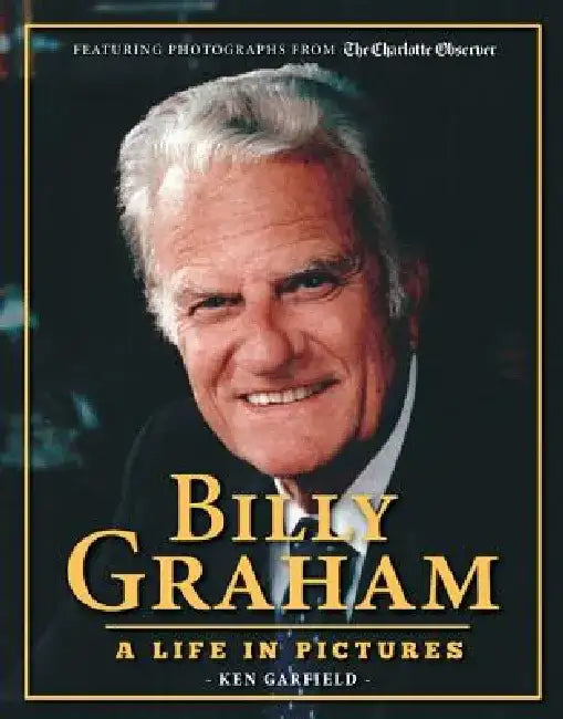 Billy Graham: A Life in Pictures by Ken Garfield