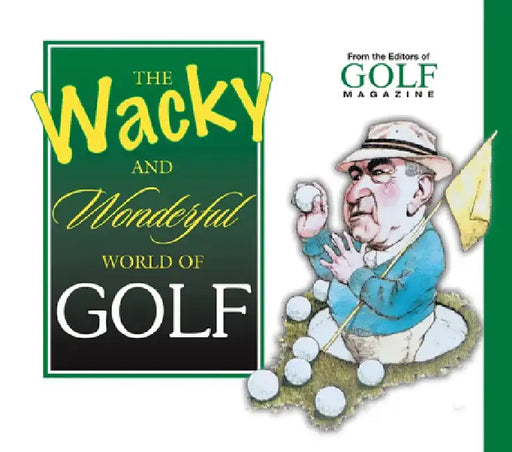 The Wacky and Wonderful World of Golf by The Editors of Golf Magazine