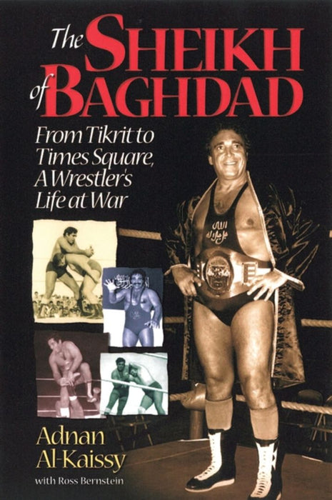 The Sheik of Baghdad: Tales of Celebrity and Terror from Pro Wrestling's General Adnan by Adnan Al-Kaissy