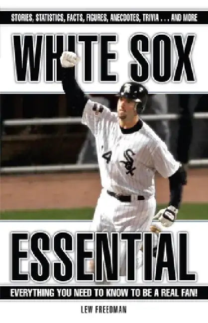White Sox Essential: Everything You Need to Know to Be a Real Fan! by Lew Freedman