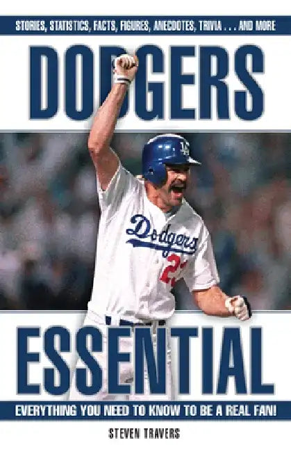Dodgers Essential: Everything You Need to Know to Be a Real Fan! by Steven Travers