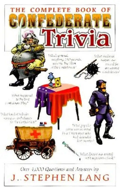 The Complete Book of Confederate Trivia by J. Stephen Lang
