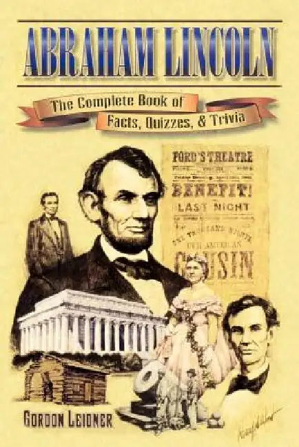 Abraham Lincoln: The Complete Book of Facts, Quizzes, and Trivia by Gordon Leidner