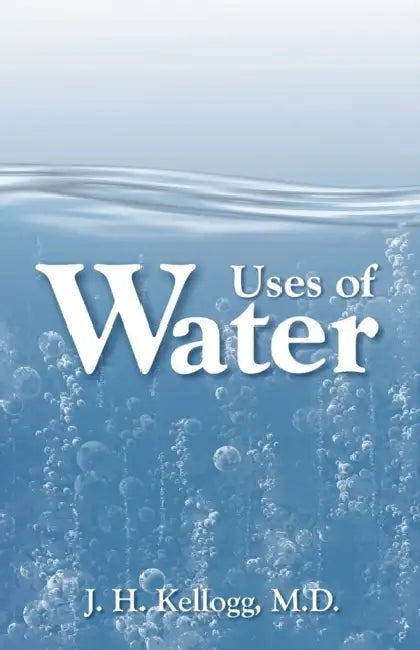 Uses of Water in Health and Disease by J. H. Kellogg, John Harvey Kellogg