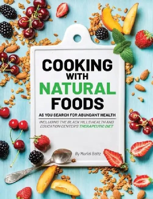 Cooking with Natural Foods as You Search for Abundant Health by Muriel Beltz