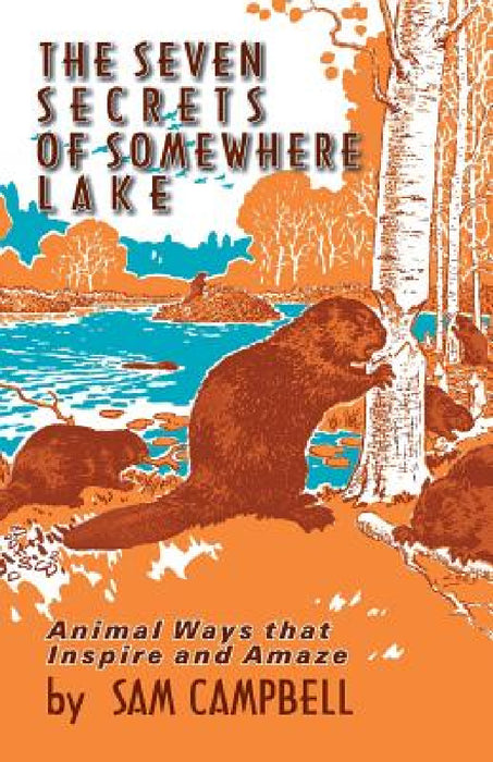 The Seven Secrets of Somewhere Lake: Animal Ways that Inspire and Amaze by Sam Campbell, Harry H. Lees