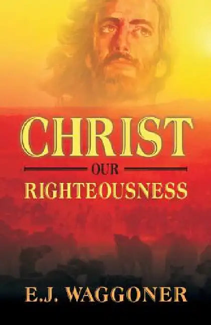 Christ Our Righteousness by E. J. Waggoner