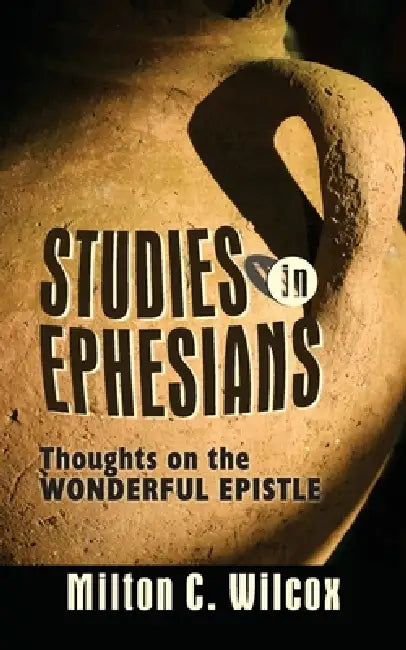 Studies in Ephesians: Thoughts on the Wonderful Epistle by Milton Charles Wilcox