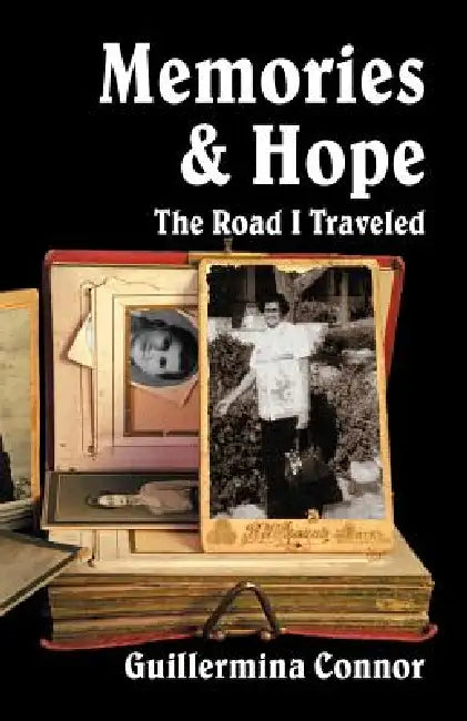 Memories and Hope: The Road I Traveled by Guillermina Connor