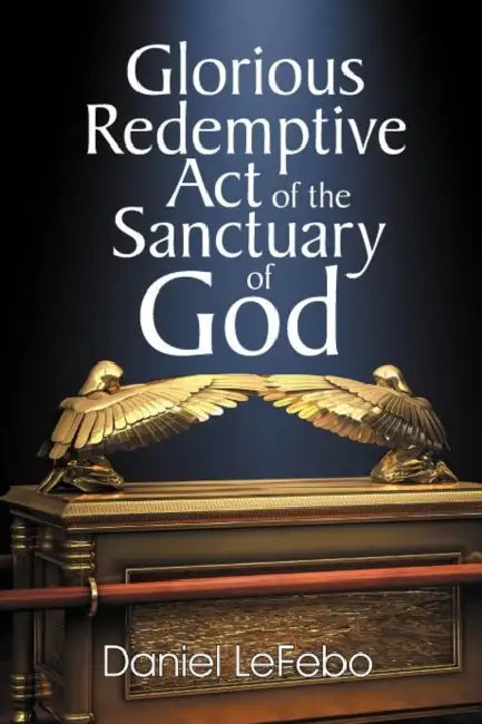 Glorious Redemptive Act of the Sanctuary of God by Daniel Lefebo
