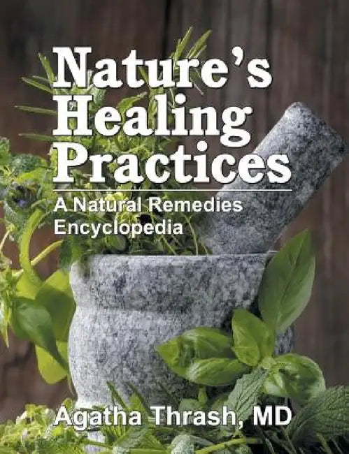 Nature's Healing Practices: A Natural Remedies Encyclopedia by Agatha Thrash