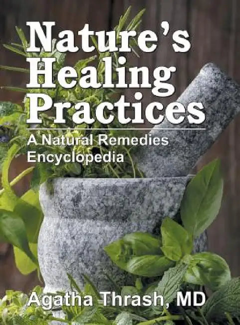 Nature's Healing Practices: A Natural Remedies Encyclopedia by Agatha Thrash