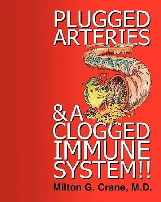 Plugged Arteries & A Clogged Immune System!! by Milton G. Crane