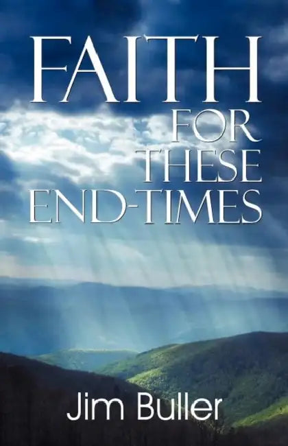 Faith for These End-Times by Jim Buller