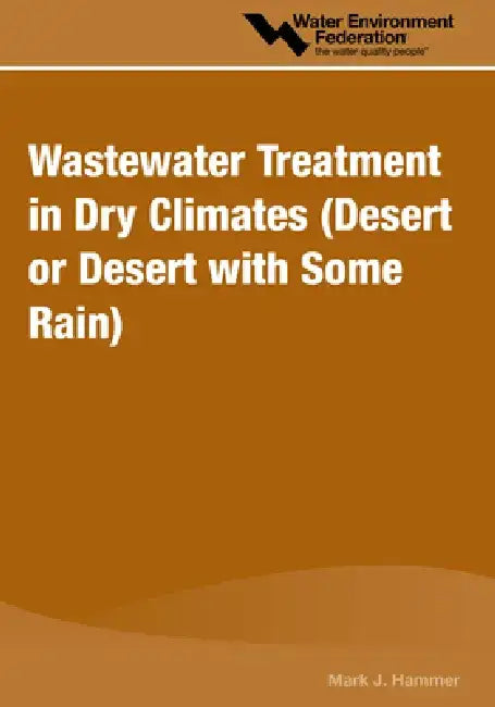 Wastewater Treatment in Dry Climates: Desert or Desert with Some Rain by Mark J. Hammer