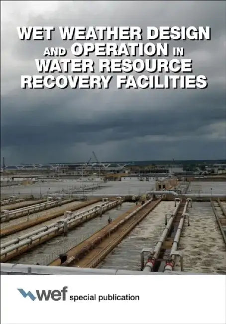 Wet Weather Design and Operation in Water Resource Recovery Facilities by Water Environment Federation