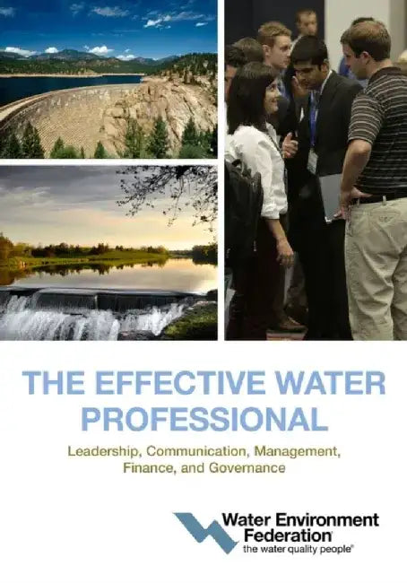 The Effective Water Professional: Leadership, Communication, Management, Finance, and Governance by Water Environment Federation