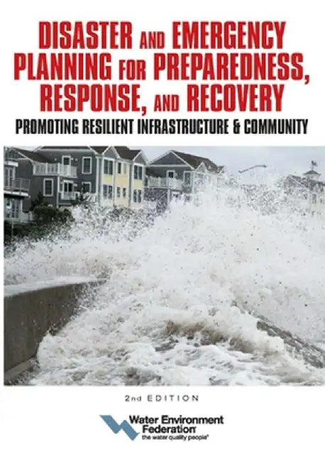 Disaster and Emergency Planning for Preparedness, Response, and Recovery: Promoting Resilient Infrastructure and Community: Volume 2 by Water Environment Federation