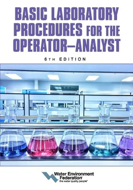 Basic Laboratory Procedures for the Operator-Analyst, 6th Edition by Water Environment Federation