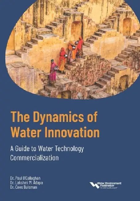 The Dynamics of Water Innovation: A Guide to Water Technology Commercialization by Lakshmi M. Adapa, Paul O'Callaghan, Cees Buisman