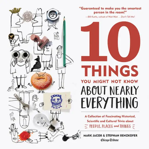 10 Things You Might Not Know about Nearly Everything: A Collection of Fascinating Historical, Scientific and Cultural Trivia about People, Places and by Mark Jacob