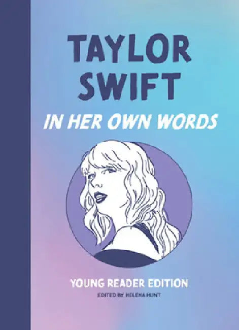 Taylor Swift: In Her Own Words: Young Reader Edition by Helena Hunt