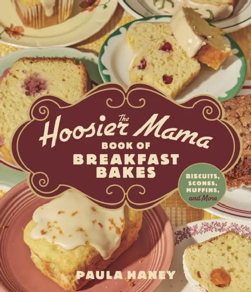 The Hoosier Mama Book of Breakfast Bakes: Biscuits, Scones, Muffins, and More by Paula Haney, Laura Scherb