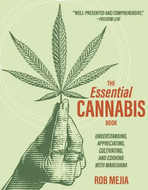 The Essential Cannabis Book: Understanding, Appreciating, Cultivating, and Cooking with Marijuana by Rob Mejia