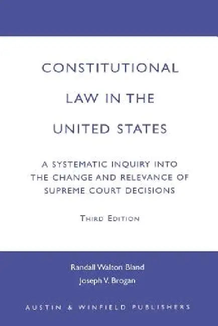 Constitutional Law in the United States: A Systematic Inquiry Into the Change and Relevance of Supreme Court Decisions by Randall Walton Bland, Joseph V. Brogan