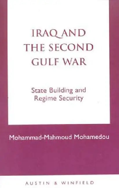Iraq and the Second Gulf War: State Building and Regime Security by Mohammad-Mahmoud Mohamedou