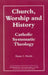 Church, Worship and History: Catholic Systematic Theology by Daniel C. Hauser