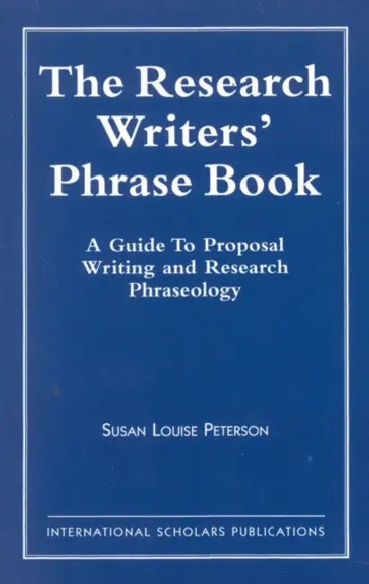 The Research Writer's Phrase Book: A Guide to Proposal Writing and Research Phraseology by Susan Louise Peterson