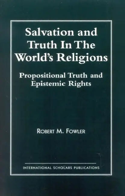 Salvation and Truth in the World's Religions by Robert M. Fowler