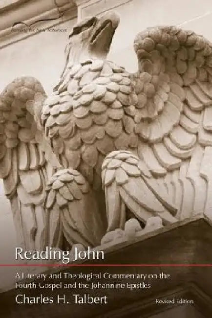 Reading John: A Literary and Theological Commentary on the Fourth Gospel and Johannine Epistles by Charles H. Talbert