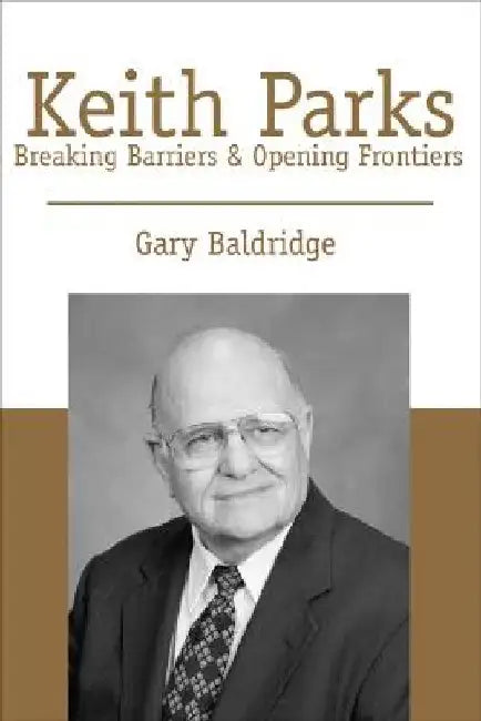 Keith Parks: Breaking Barriers and Opening Frontiers by Gary Baldridge