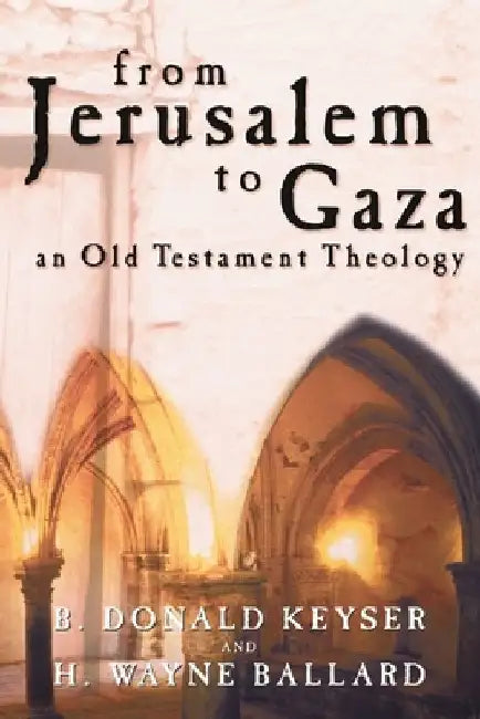 From Jerusalem to Gaza: An Old Testament Theology by H. Wayne Ballard