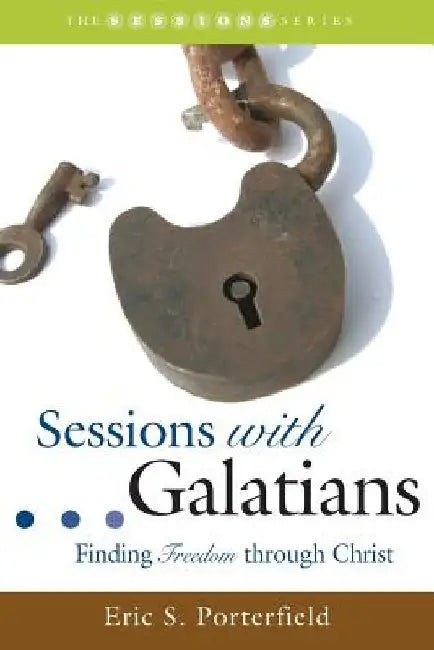 Sessions with Galatians: Finding Freedom through Christ by Eric S. Porterfield