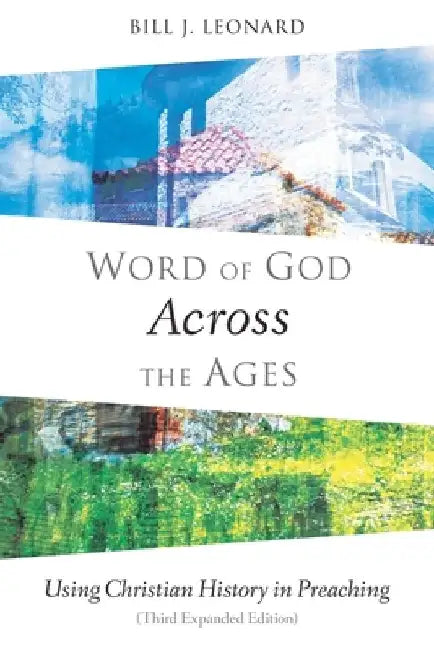 Word of God Across the Ages: Using Christian History in Preaching by Bill J. Leonard
