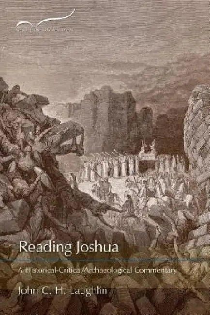 Reading Joshua: A Historical-Critical/Archaeological Commentary by John C. H. Laughlin