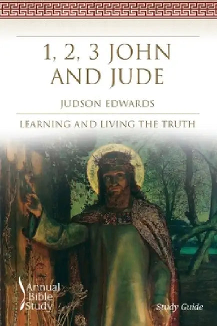 1, 2, 3 John and Jude Annual Bible Study (Study Guide): Learning and Living the Truth by Judson Edwards