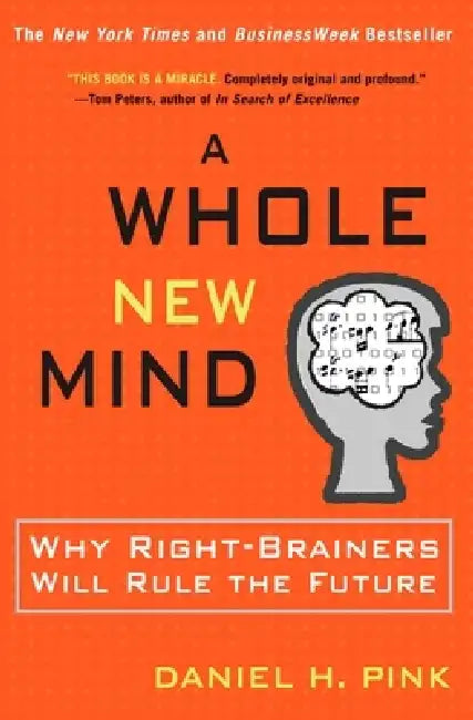 A Whole New Mind: Why Right-Brainers Will Rule the Future by Daniel H. Pink