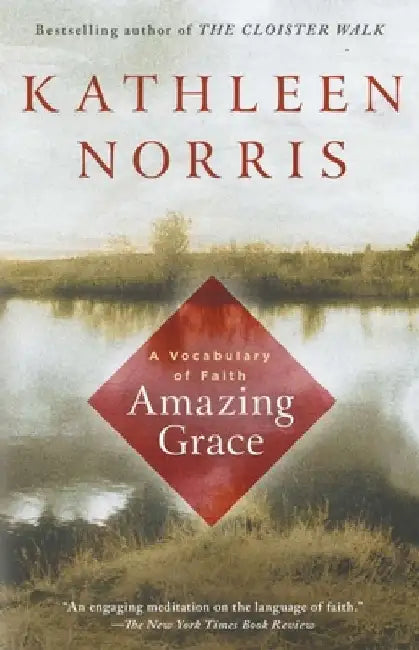 Amazing Grace: A Vocabulary of Faith by Kathleen Norris